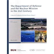 The Department of Defense and the Nuclear Mission in the 21st Century A Beyond Goldwater-Nichols Phase 4 Report by Murdock, Clark A., 9780892065257