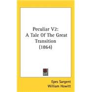 Peculiar V2 : A Tale of the Great Transition (1864) by Sargent, Epes; Howitt, William, 9781437245257