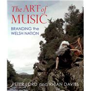 The Art of Music Branding the Welsh Nation by Davies, Rhian; Lord, Peter, 9781914595257