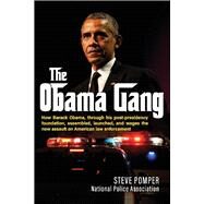 The Obama Gang How Barack Obama, through his post-presidency foundation, assembled, launched, and wages the new assault on American law enforcement by Pomper, Steve, 9781098355258