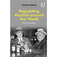 Regulating Alcohol around the World: Policy Cocktails by Bergin,Tiffany, 9781409445258