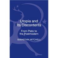 Utopia and Its Discontents From Plato to the Postmodern by Mitchell, Sebastian, 9781441195258
