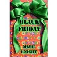 Black Friday by Knight, Mark; Holly, Nancy; Metzler, Mike, 9781490915258