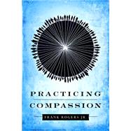 Practicing Compassion by Rogers, Frank, Jr., 9781935205258