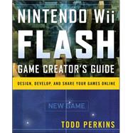 Nintendo Wii Flash Game Creator's Guide Design, Develop, and Share Your Games Online by Perkins, Todd, 9780071545259