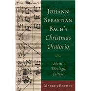 Johann Sebastian Bach's Christmas Oratorio Music, Theology, Culture by Rathey, Markus, 9780190275259