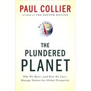 The Plundered Planet Why We Must--and How We Can--Manage Nature for Global Prosperity by Collier, Paul, 9780195395259