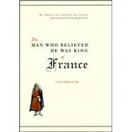 The Man Who Believed He Was King of France: A True Medieval Tale by Di Carpegna Falconieri, Tommaso, 9780226145259