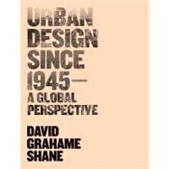 Urban Design Since 1945 A Global Perspective by Shane, David Grahame, 9780470515259