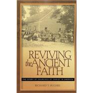 Reviving the Ancient Faith : The Story of Churches of Christ in America by Richard T. Hughes, 9780891125259