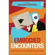 Embodied Encounters: New Approaches to Psychoanalysis and Cinema by Piotrowska; Agnieszka, 9781138795259