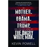 My Mother. Barack Obama. Donald Trump. And the Last Stand of the Angry White Man. by Powell, Kevin, 9781982105259
