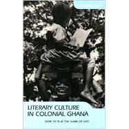 Literary Culture in Colonial Ghana by Newell, Stephanie, 9780253215260