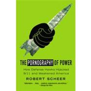 The Pornography of Power Why Defense Spending Must Be Cut by Scheer, Robert, 9780446505260