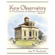 Kew Observatory & the Evolution of Victorian Science, 1840-1910 by Macdonald, Lee T., 9780822945260