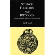 Science, Folklore, and Ideology : Studies in the Life Sciences in Ancient Greece by Lloyd, G. E. R., 9780872205260