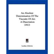 Absolute Determination of the Viscosity of Air : A Dissertation (1913) by Gilchrist, Lachlan, 9781120145260