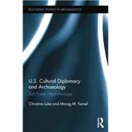 US Cultural Diplomacy and Archaeology: Soft Power, Hard Heritage by Luke; Christina, 9781138825260