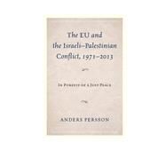 The EU and the IsraeliPalestinian Conflict 19712013 In Pursuit of a Just Peace by Persson, Anders, 9781498505260