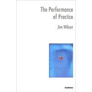 The Performance of Practice by Wilson, Jim; Rober, Peter; Shotter, John, 9781855755260