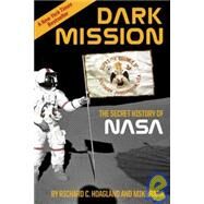 Dark Mission : The Secret History of the National Aeronautics and Space Administration by Hoagland, Richard C., 9781932595260