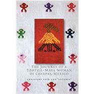The Journey of a Tzotzil-Maya Woman of Chiapas, Mexico by Eber, Christine; Antonia, 9780292745261