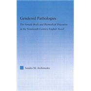 Gendered Pathologies: The Female Body and Biomedical Discourse in the Nineteenth-Century English Novel by Archimedes; Sondra M., 9780415975261