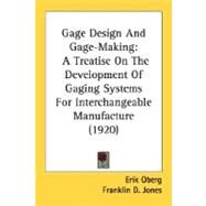 Gage Design and Gage-Making : A Treatise on the Development of Gaging Systems for Interchangeable Manufacture (1920) by Oberg, Erik; Jones, franklin Day, 9780548635261