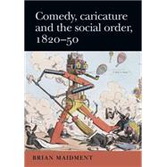 Comedy, Caricature and the Social Order, 1820-50 by Maidment, Brian, 9780719075261
