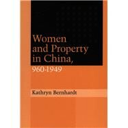 Women and Property in China, 960-1949 by Bernhardt, Kathryn, 9780804735261
