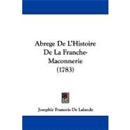 Abrege De L'histoire De La Franche-maconnerie by Lalande, Josephle Francois De, 9781104605261