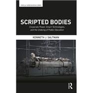 Scripted Bodies: Corporate Power, Smart Technologies, and the Undoing of Public Education by Saltman; Kenneth J., 9781138675261