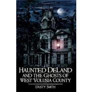 Haunted Deland and the Ghosts of West Volusia County by Smith, Dusty, 9781596295261