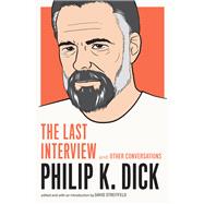 Philip K. Dick: The Last Interview and Other Conversations by Dick, Philip K.; Streitfeld, David, 9781612195261