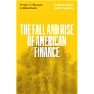 The Fall and Rise of American Finance From JP Morgan to Blackrock by Maher, Stephen; Aquanno, Scott, 9781839765261
