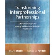 Transforming Interprofessional Partnerships by Eisler, Riane; Potter, Teddie M., Ph.D, R.N., 9781938835261