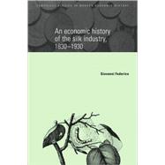An Economic History of the Silk Industry, 1830–1930 by Giovanni Federico, 9780521105262