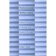 Postcommunist Welfare States: Reform Politics in Russia and Eastern Europe by Cook, Linda J., 9780801445262