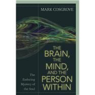 The Brain, the Mind, and the Person Within by Cosgrove, Mark, 9780825445262
