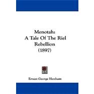 Menotah : A Tale of the Riel Rebellion (1897) by Henham, Ernest George, 9781104215262