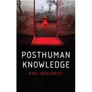 Posthuman Knowledge by Braidotti, Rosi, 9781509535262