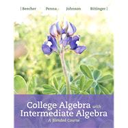 College Algebra with Intermediate Algebra A Blended Course by Beecher, Judith A.; Penna, Judith A.; Johnson, Barbara L.; Bittinger, Marvin L., 9780134555263