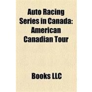 Auto Racing Series in Canad : American Canadian Tour, Canadian Rally Championship, Imsa Prototype Lites by , 9781156235263
