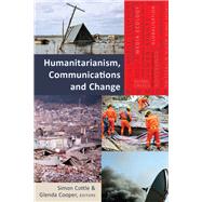Humanitarianism, Communications and Change by Cottle, Simon; Cooper, Glenda, 9781433125263