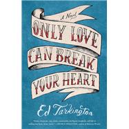 Only Love Can Break Your Heart A Novel by Tarkington, Ed, 9781616205263