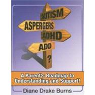 Autism? Asperger's? Adhd? Add?: A Parent's Roadmap to Understanding And Support! by Burns, Diane Drake, 9781932565263
