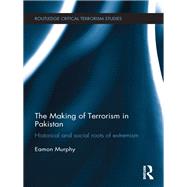 The Making of Terrorism in Pakistan: Historical and Social Roots of Extremism by Murphy; Eamon, 9780415565264