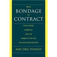 From Bondage to Contract: Wage Labor, Marriage, and the Market in the Age of Slave Emancipation by Amy Dru Stanley, 9780521635264