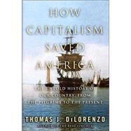 How Capitalism Saved America : The Untold History of Our Country, from the Pilgrims to the Present by DILORENZO, THOMAS, 9780761525264
