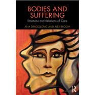 Bodies and Suffering: Emotions and Relations of Care by Dragojlovic; Ana, 9781138885264